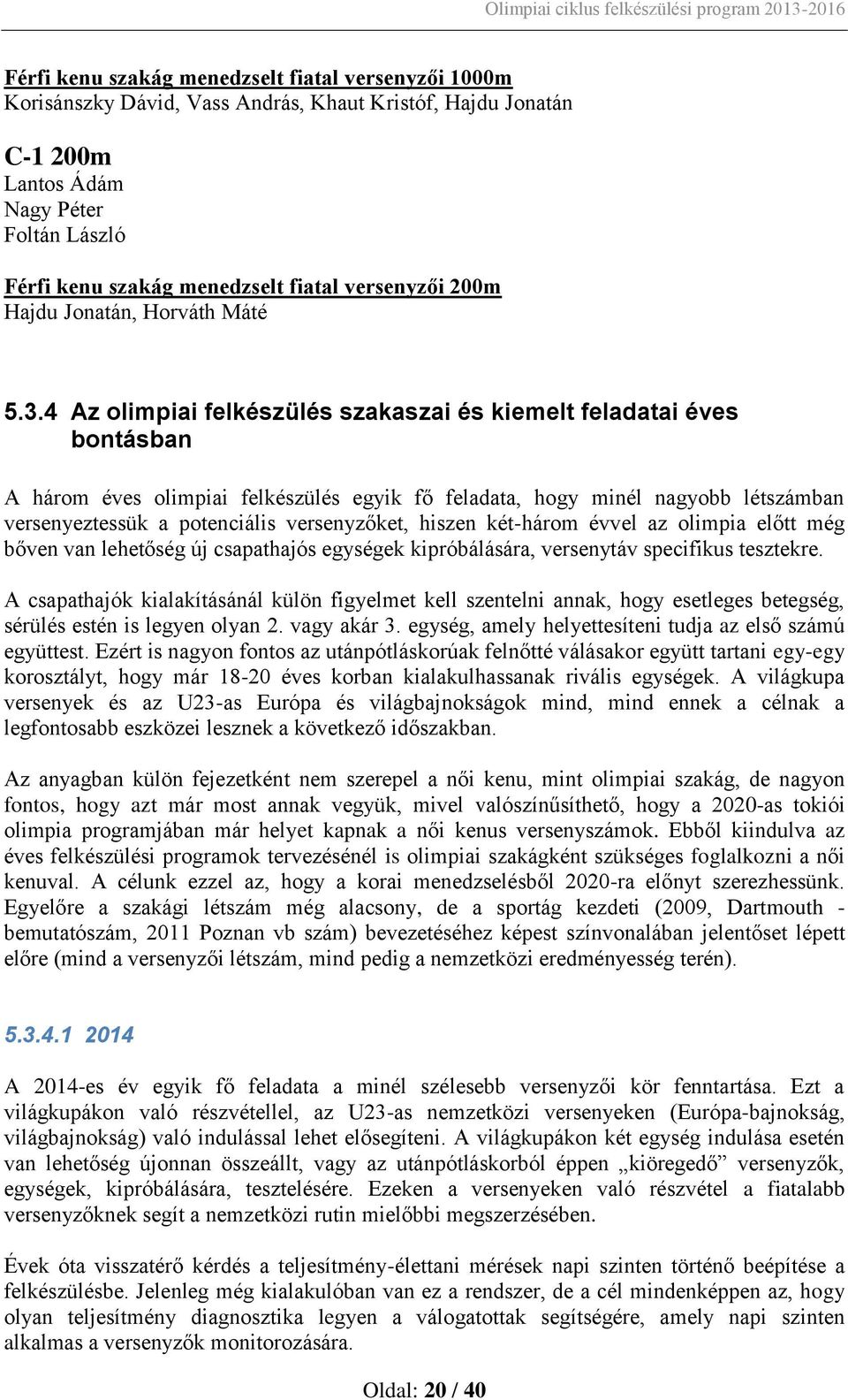 4 Az olimpiai felkészülés szakaszai és kiemelt feladatai éves bontásban A három éves olimpiai felkészülés egyik fő feladata, hogy minél nagyobb létszámban versenyeztessük a potenciális versenyzőket,