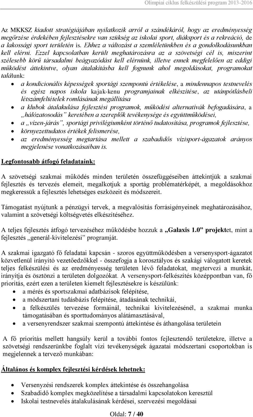 Ezzel kapcsolatban került meghatározásra az a szövetségi cél is, miszerint szélesebb körű társadalmi beágyazódást kell elérnünk, illetve ennek megfelelően az eddigi működést áttekintve, olyan