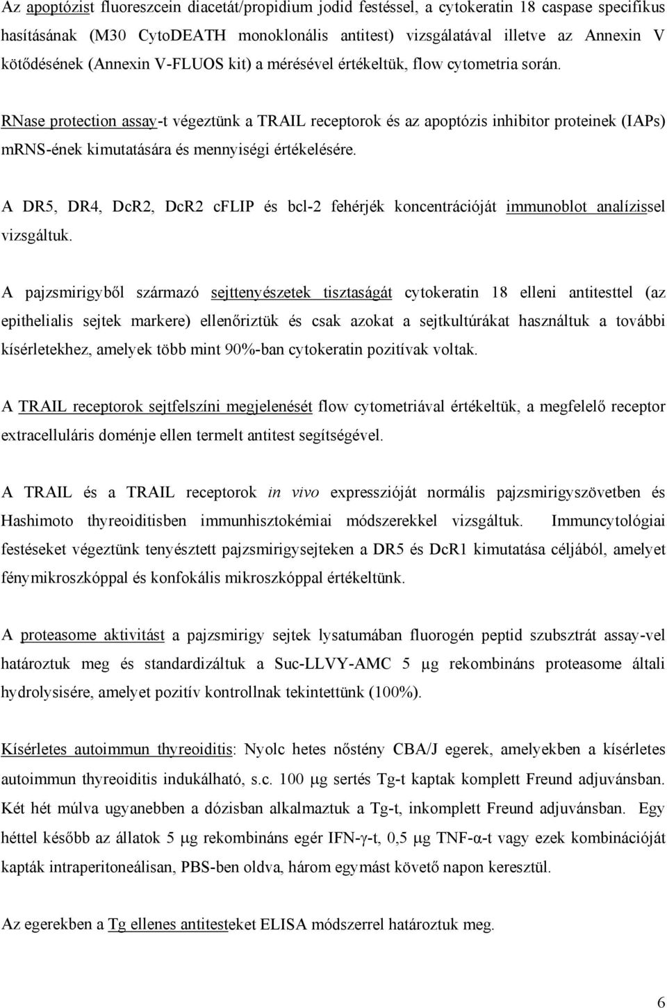 RNase protection assay-t végeztünk a TRAIL receptorok és az apoptózis inhibitor proteinek (IAPs) mrns-ének kimutatására és mennyiségi értékelésére.