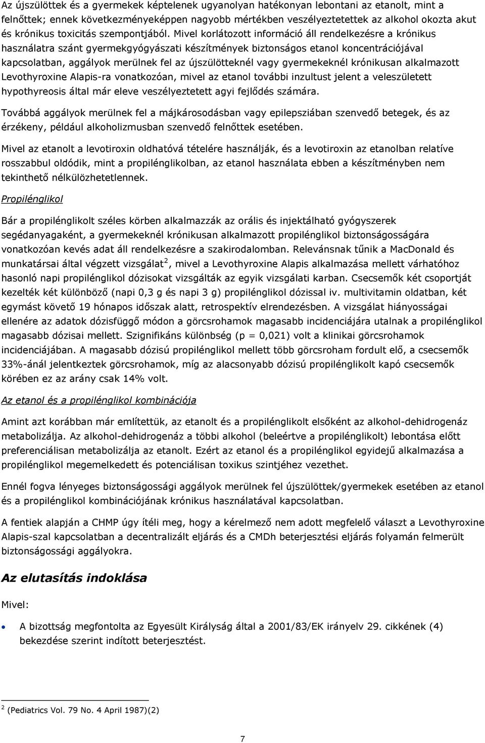 Mivel korlátozott információ áll rendelkezésre a krónikus használatra szánt gyermekgyógyászati készítmények biztonságos etanol koncentrációjával kapcsolatban, aggályok merülnek fel az újszülötteknél