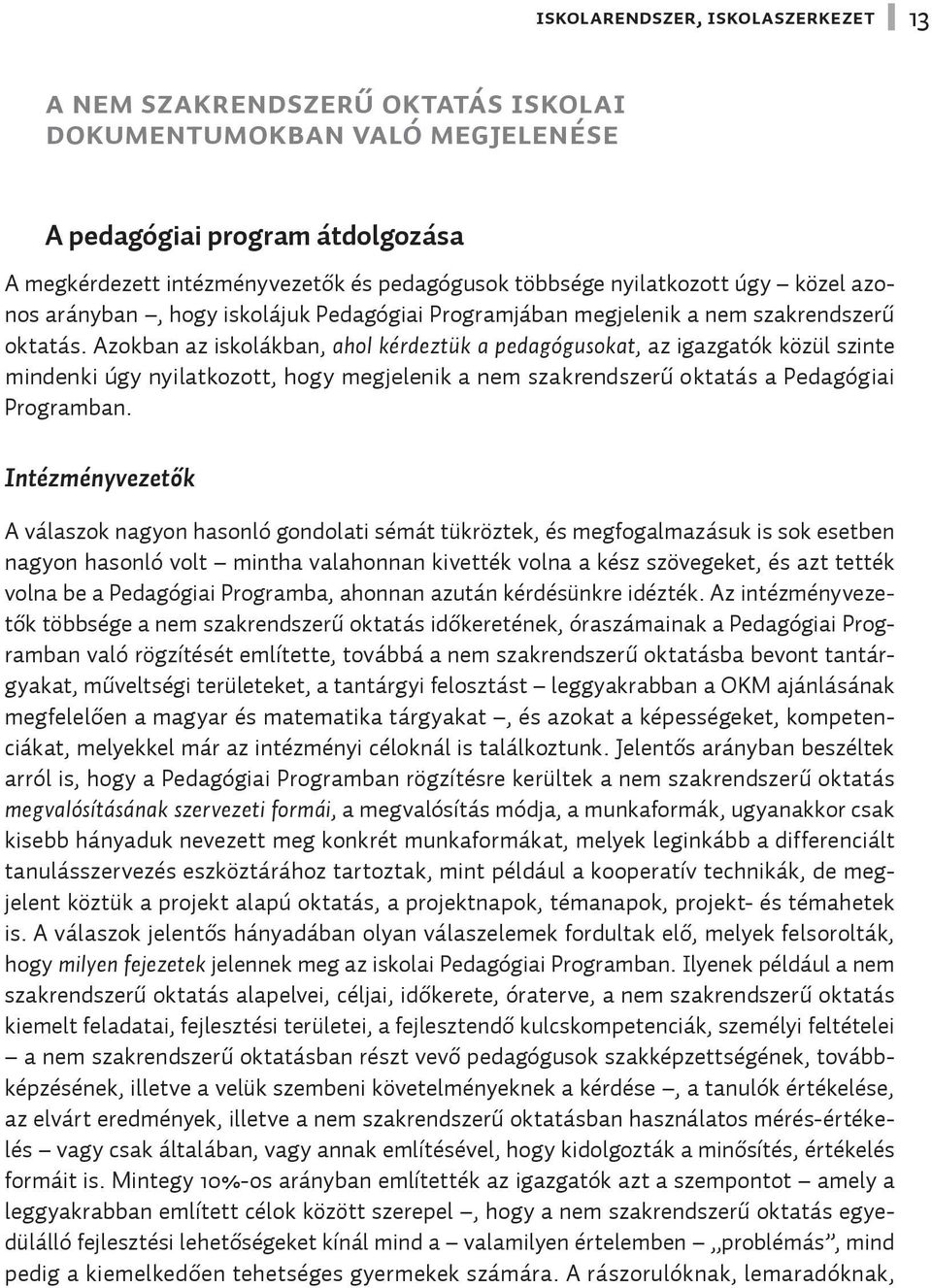 Azokban az iskolákban, ahol kérdeztük a pedagógusokat, az igazgatók közül szinte mindenki úgy nyilatkozott, hogy megjelenik a nem szakrendszerű oktatás a Pedagógiai Programban.