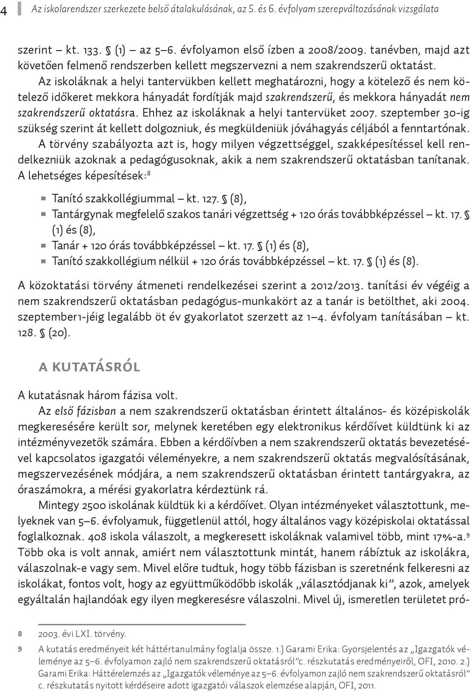 Az iskoláknak a helyi tantervükben kellett meghatározni, hogy a kötelező és nem kötelező időkeret mekkora hányadát fordítják majd szakrendszerű, és mekkora hányadát nem szakrendszerű oktatásra.