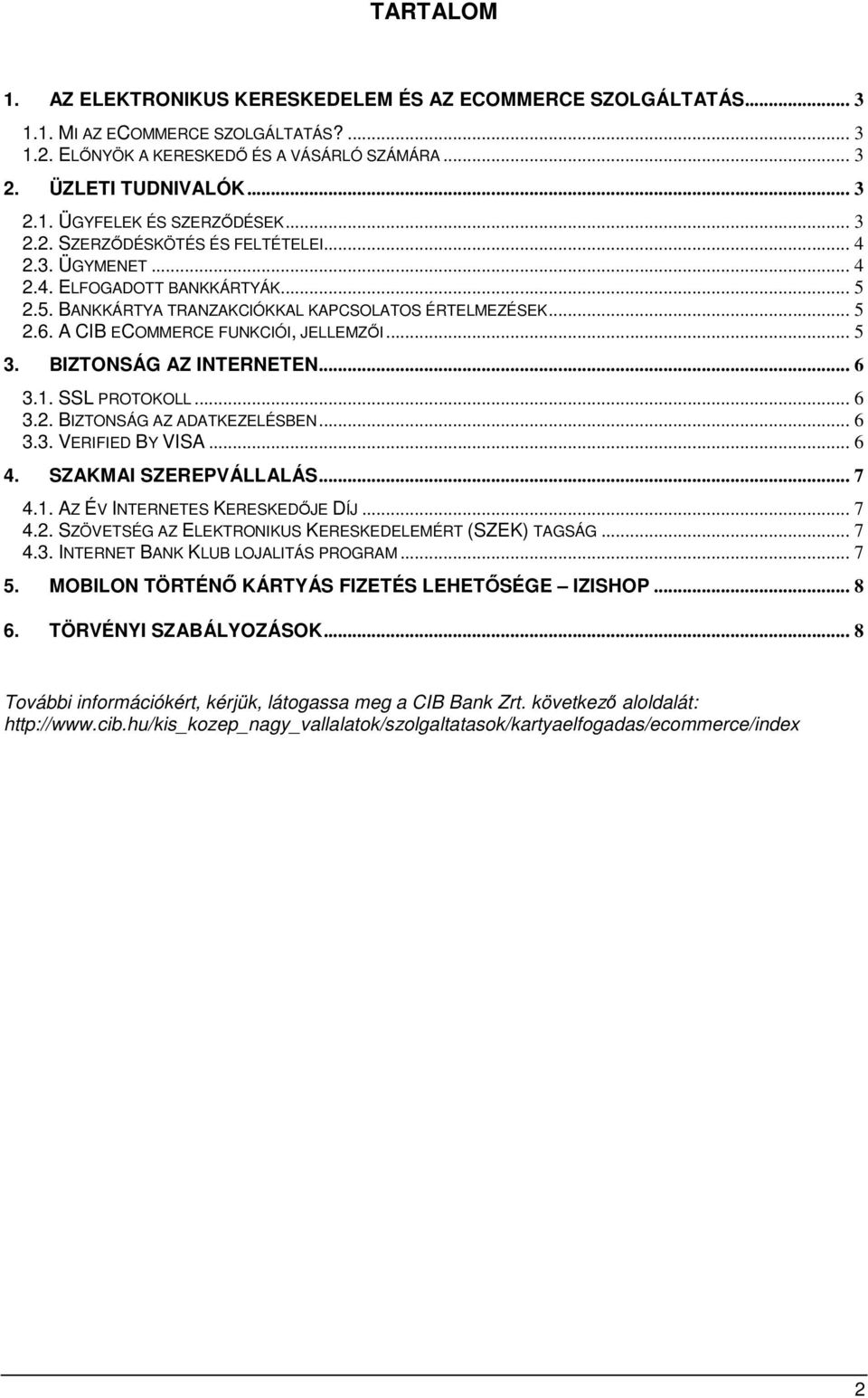 .. 5 3. BIZTONSÁG AZ INTERNETEN... 6 3.1. SSL PROTOKOLL... 6 3.2. BIZTONSÁG AZ ADATKEZELÉSBEN... 6 3.3. VERIFIED BY VISA... 6 4. SZAKMAI SZEREPVÁLLALÁS... 7 4.1. AZ ÉV INTERNETES KERESKEDİJE DÍJ... 7 4.2. SZÖVETSÉG AZ ELEKTRONIKUS KERESKEDELEMÉRT (SZEK) TAGSÁG.