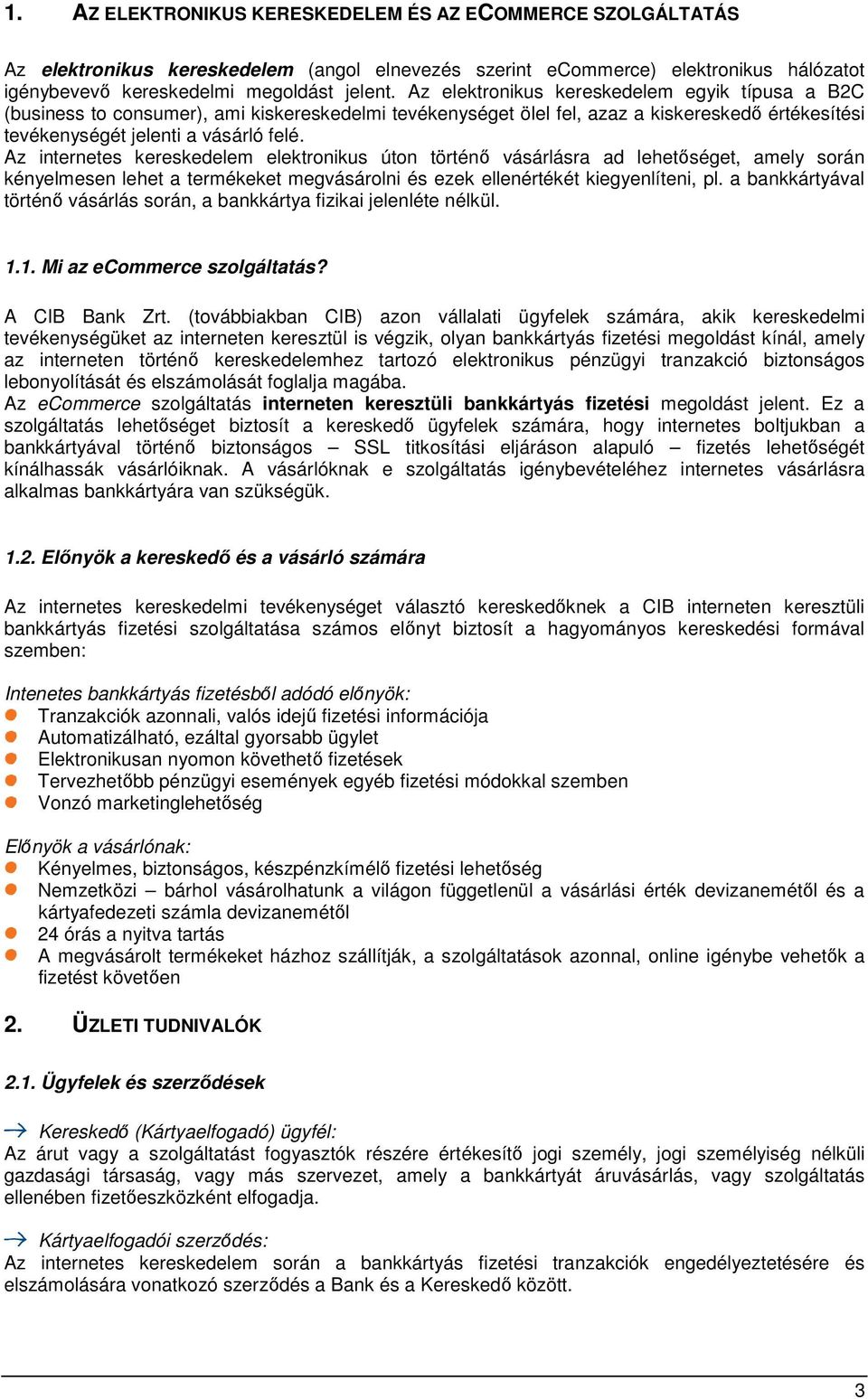 Az internetes kereskedelem elektronikus úton történı vásárlásra ad lehetıséget, amely során kényelmesen lehet a termékeket megvásárolni és ezek ellenértékét kiegyenlíteni, pl.