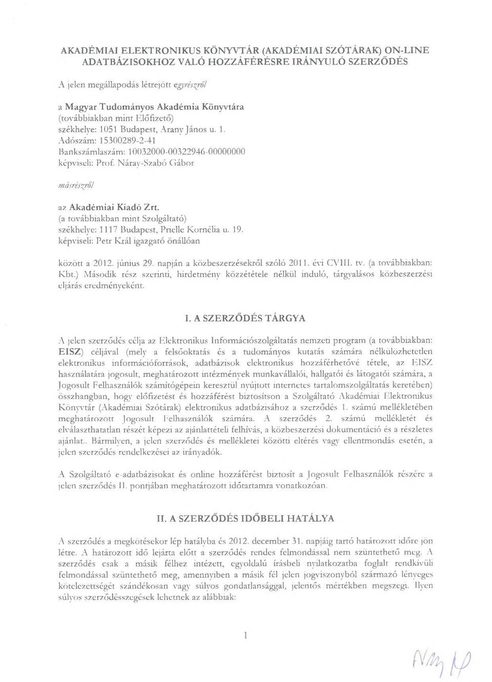 Náray-Szabó Gábor másrészről az Akadémiai Kiadó Zrt. (a továbbiakban mint Szolgáltató) székhelye: 1117 Budapest, Priellc Kornélia u. 19. képviseli: Peti* K iál igazgató önállóan között a 2012.