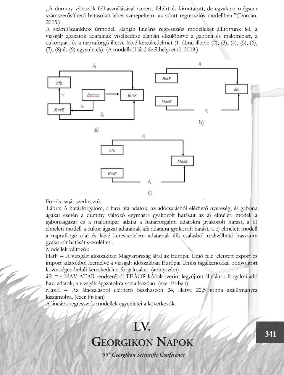 napraforgó illetve kávé kereskedelmet (1. ábra, illetve (2), (3), (4), (5), (6), (7), (8) és (9) egyenletek). (A modellről lásd Székhelyi et al. 2008.) Forrás: saját szerkesztés 1.