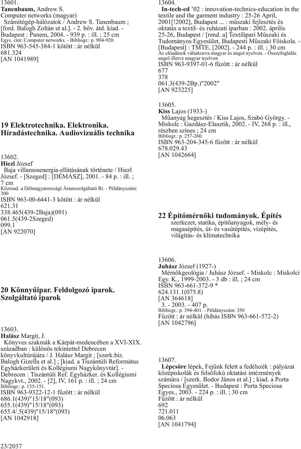 Audiovizuális technika 13602. Hiezl József Baja villamosenergia-ellátásának története / Hiezl József. - [Szeged] : [DÉMÁSZ], 2001. - 84 p. : ill. ; 7 cm Közread. a Délmagyarországi Áramszolgáltató Rt.