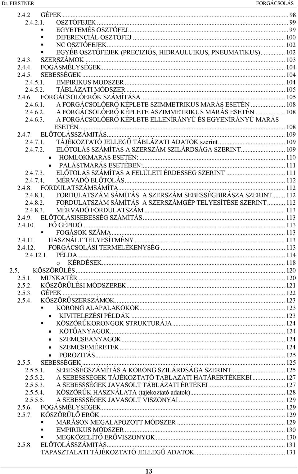 .. 08.4.6.3. A FORGÁSOLÓERŐ KÉPLETE ELLENÍRÁNYÚ ÉS EGYENÍRÁNYÚ MARÁS ESETÉN... 08.4.7. ELŐTOLÁSSZÁMITÁS... 09.4.7.. TÁJÉKOZTATÓ JELLEGŰ TÁBLÁZATI ADATOK szerint... 09.4.7.. ELŐTOLÁS SZÁMÍTÁS A SZERSZÁM SZILÁRDSÁGA SZERINT.