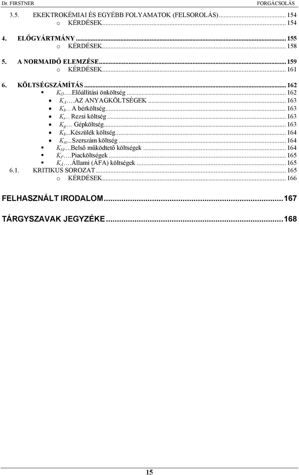 .. 63 K r Rezsi költség... 63 K g Gépköltség... 63 K k...készülék költség... 64 K sz...szerszám költség... 64 K M...Belső működtető költségek.