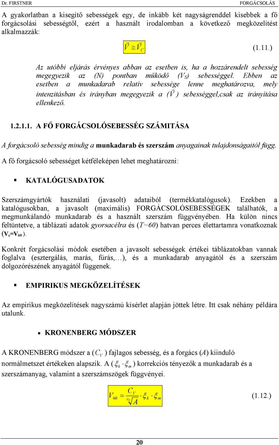 Ebben az esetben a munkadarab relatív sebessége lenne meghatározva, mely intenzitásban és irányban megegyezik a ( r ) sebességgel,csak az irányítása ellenkező.