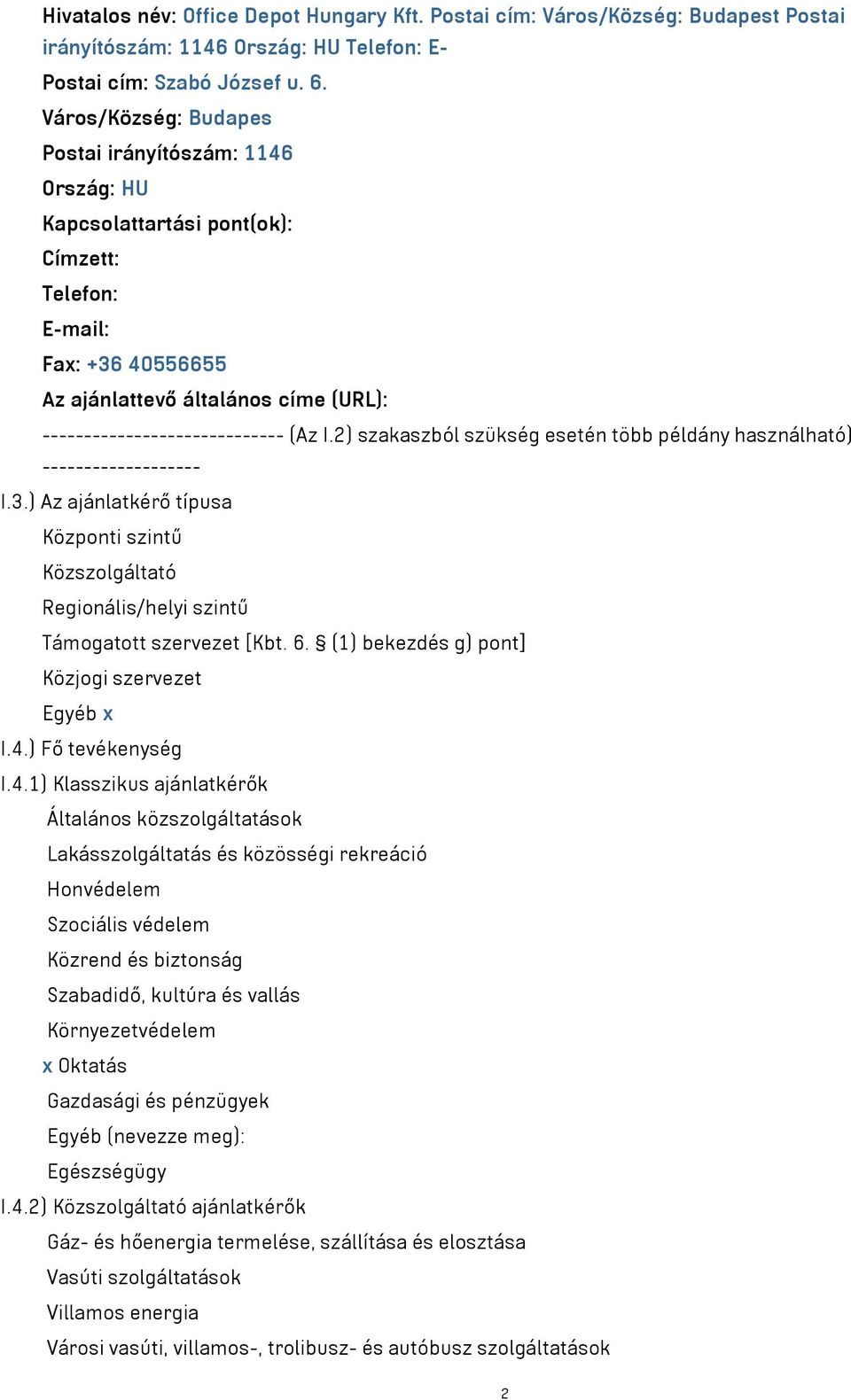 (Az I.2) szakaszból szükség esetén több példány használható) ------------------- I.3.) Az ajánlatkérő típusa Központi szintű Közszolgáltató Regionális/helyi szintű Támogatott szervezet [Kbt. 6.