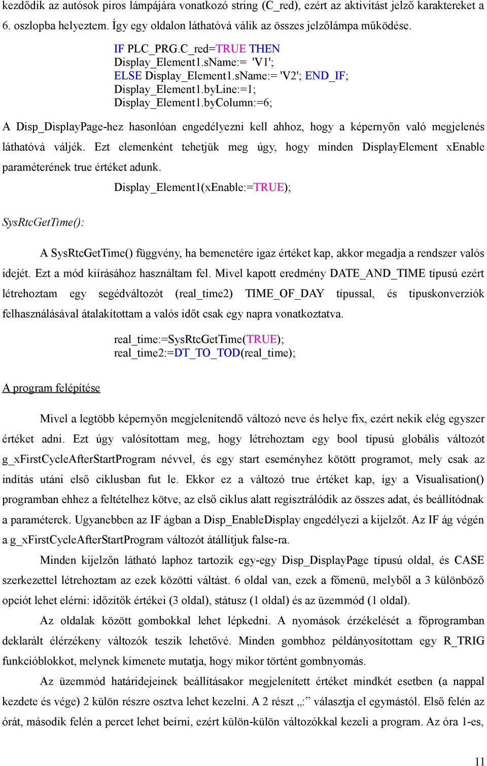 byColumn:=6; A Disp_DisplayPage-hez hasonlóan engedélyezni kell ahhoz, hogy a képernyőn való megjelenés láthatóvá váljék.