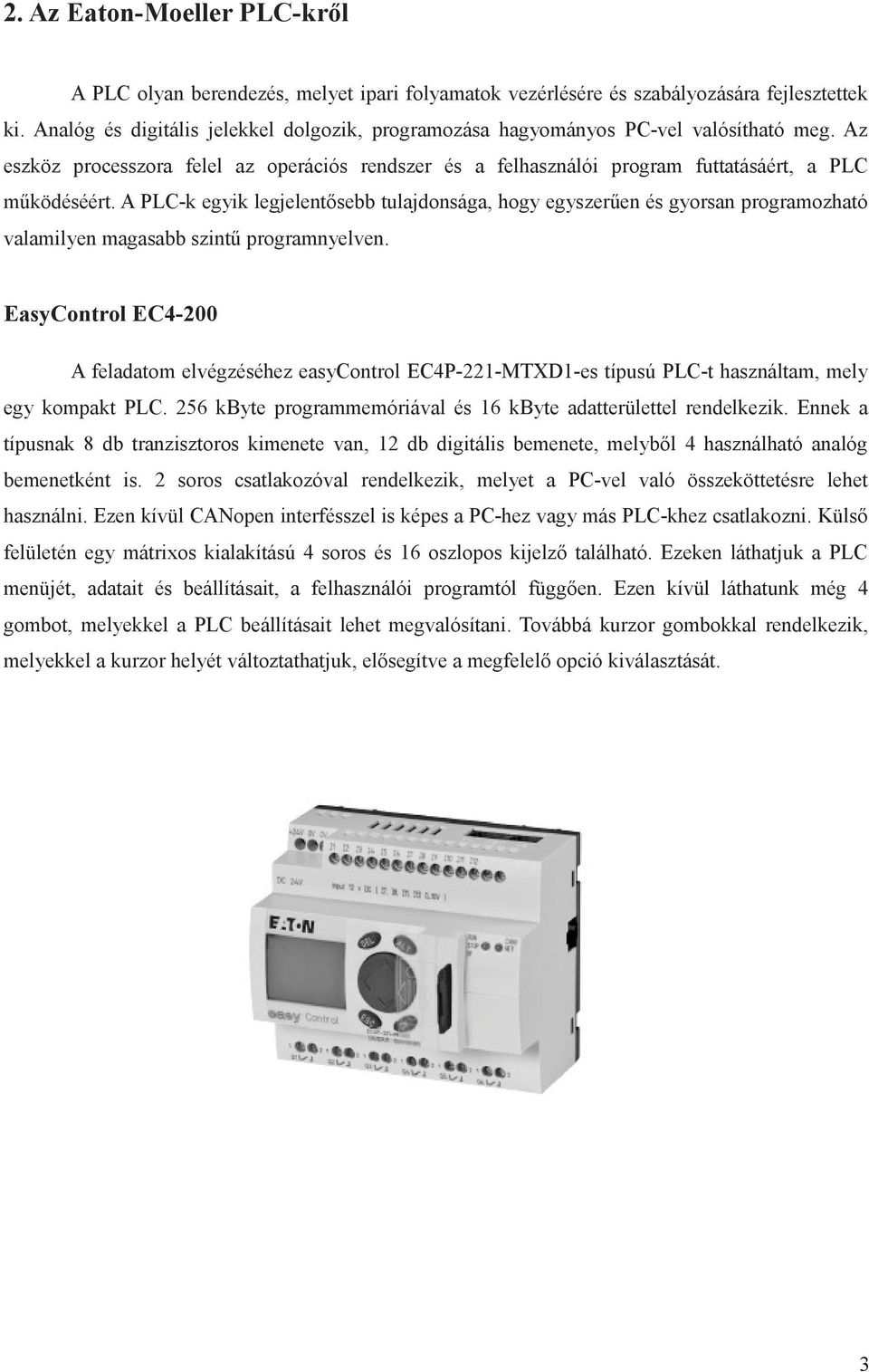 A PLC-k egyik legjelentősebb tulajdonsága, hogy egyszerűen és gyorsan programozható valamilyen magasabb szintű programnyelven.