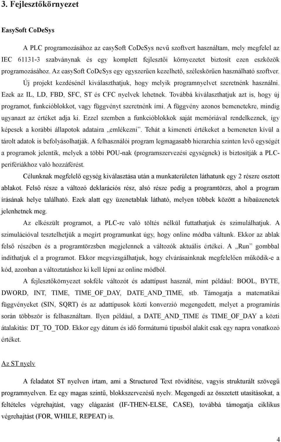 Ezek az IL, LD, FBD, SFC, ST és CFC nyelvek lehetnek. Továbbá kiválaszthatjuk azt is, hogy új programot, funkcióblokkot, vagy függvényt szeretnénk írni.