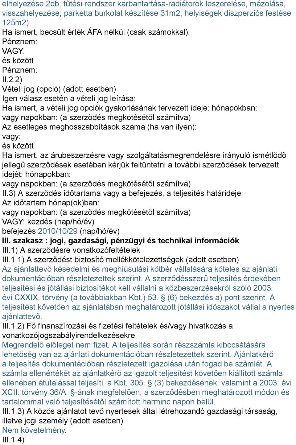 2) Vételi jog (opció) (adott esetben) Igen válasz esetén a vételi jog leírása: Ha ismert, a vételi jog opciók gyakorlásának tervezett ideje: hónapokban: vagy napokban: (a szerződés megkötésétől