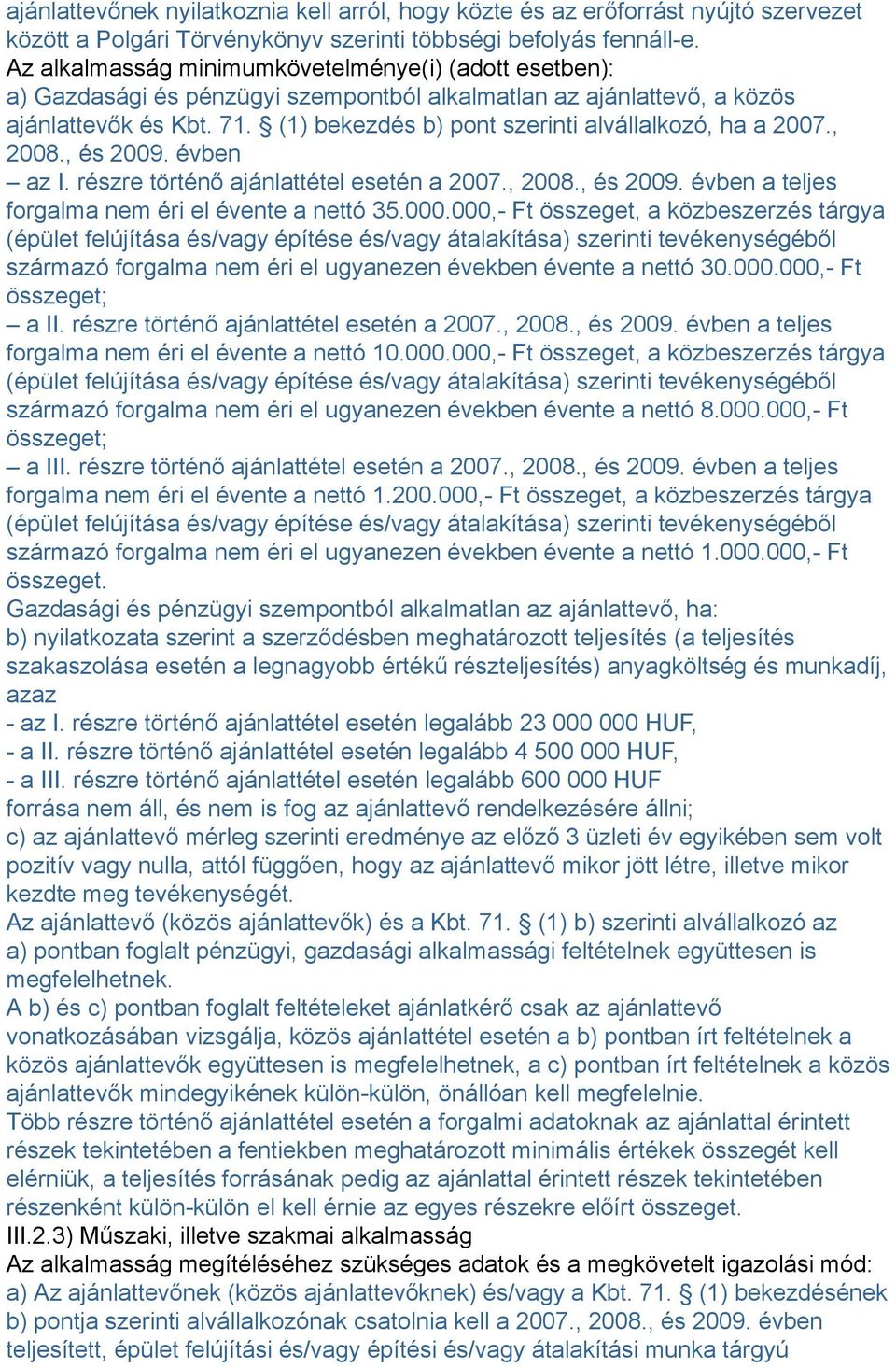 (1) bekezdés b) pont szerinti alvállalkozó, ha a 2007., 2008., és 2009. évben az I. részre történő ajánlattétel esetén a 2007., 2008., és 2009. évben a teljes forgalma nem éri el évente a nettó 35.