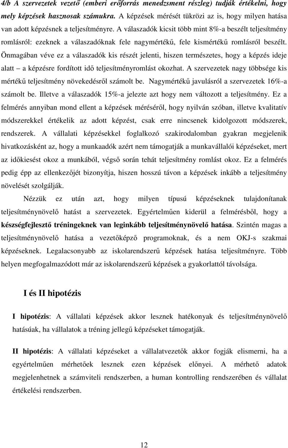 A válaszadók kicsit több mint 8%-a beszélt teljesítmény romlásról: ezeknek a válaszadóknak fele nagymértékő, fele kismértékő romlásról beszélt.