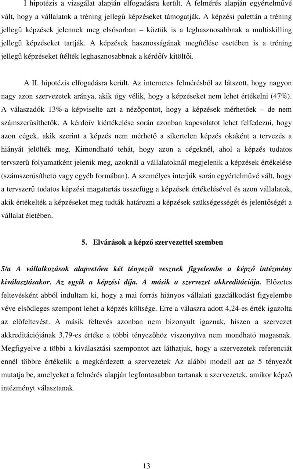 A képzések hasznosságának megítélése esetében is a tréning jellegő képzéseket ítélték leghasznosabbnak a kérdıív kitöltıi. A II. hipotézis elfogadásra került.