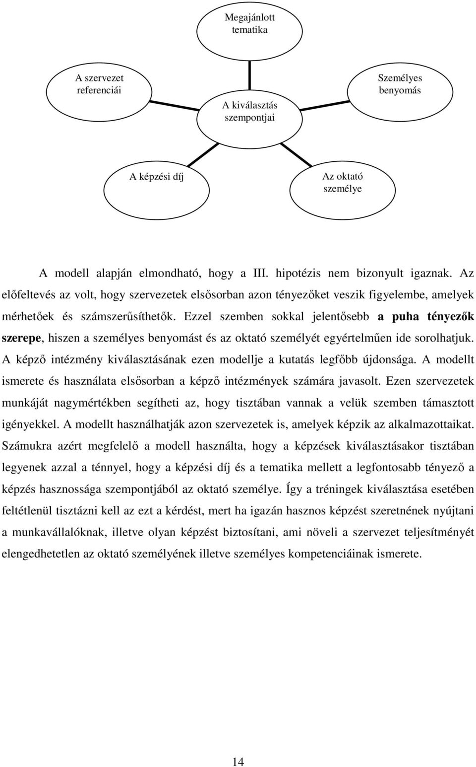 Ezzel szemben sokkal jelentısebb a puha tényezık szerepe, hiszen a személyes benyomást és az oktató személyét egyértelmően ide sorolhatjuk.