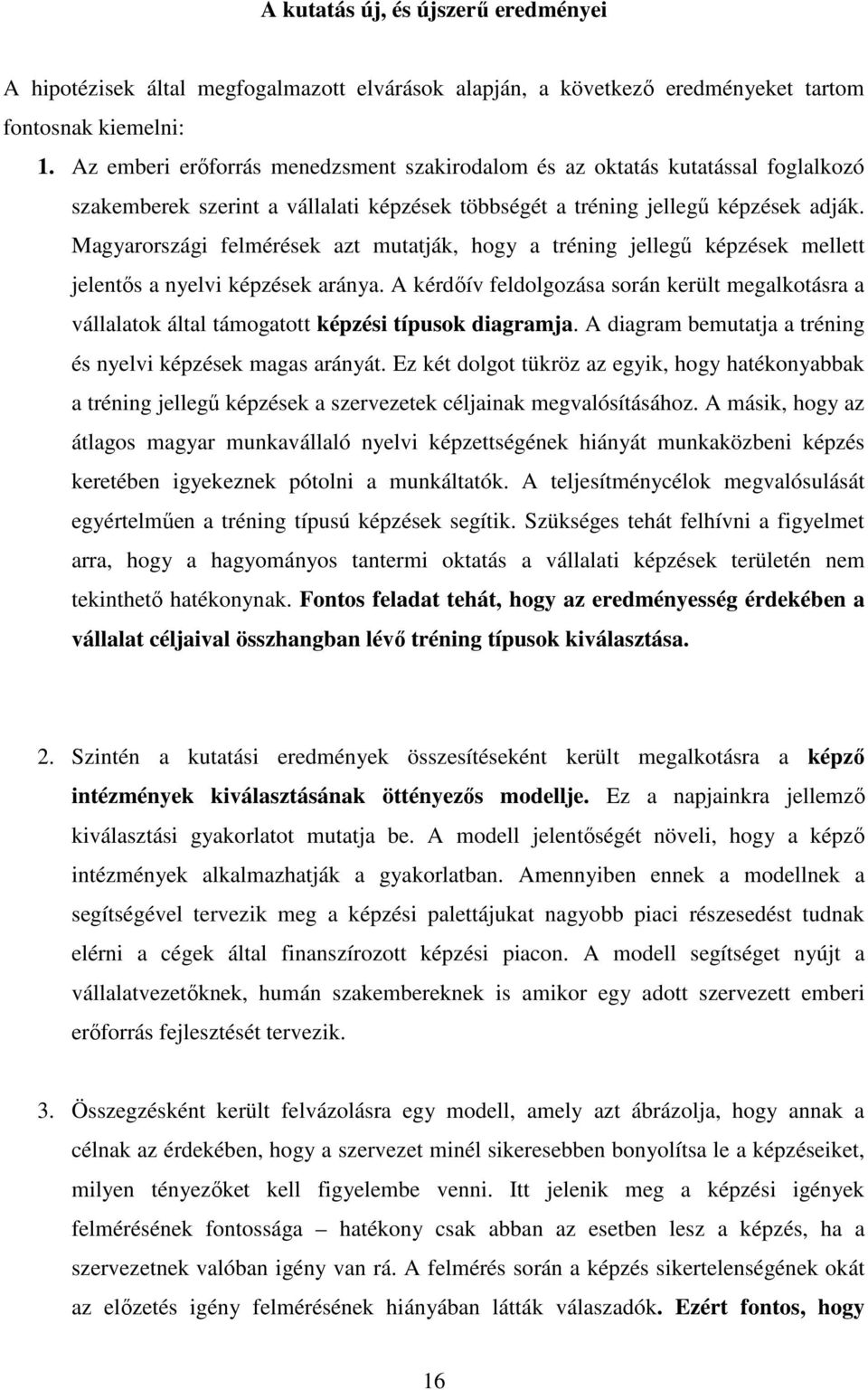 Magyarországi felmérések azt mutatják, hogy a tréning jellegő képzések mellett jelentıs a nyelvi képzések aránya.