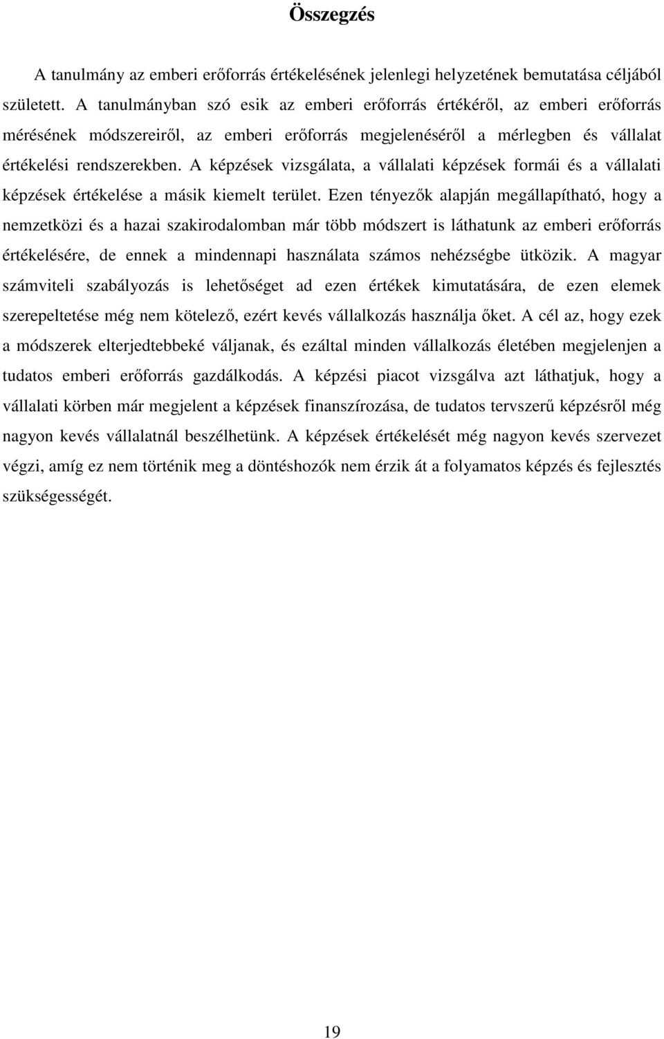 A képzések vizsgálata, a vállalati képzések formái és a vállalati képzések értékelése a másik kiemelt terület.