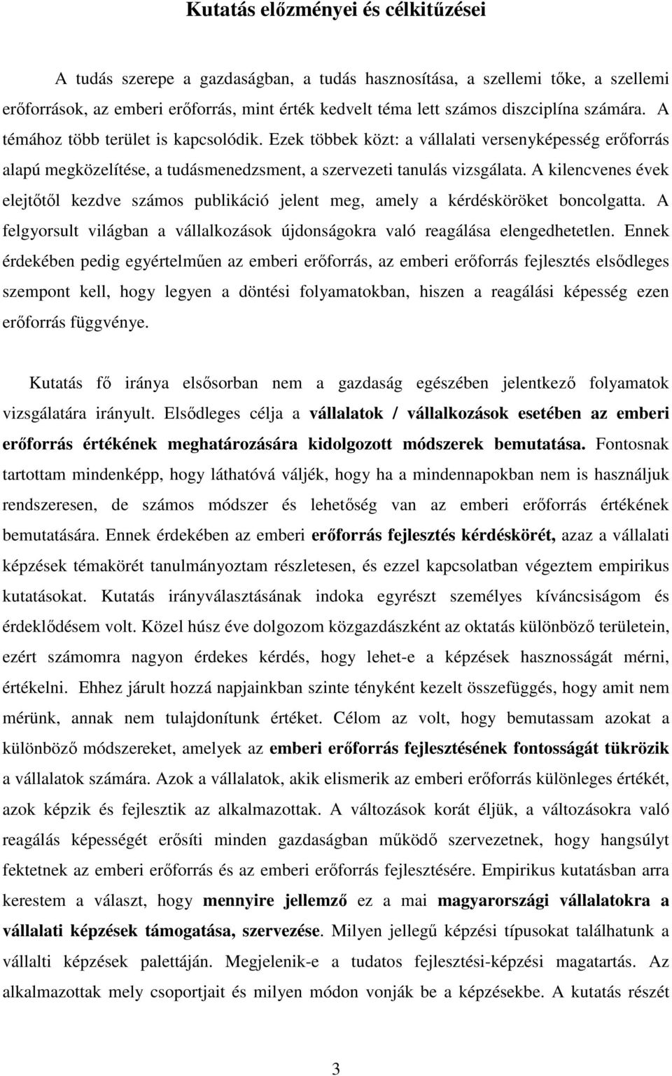A kilencvenes évek elejtıtıl kezdve számos publikáció jelent meg, amely a kérdésköröket boncolgatta. A felgyorsult világban a vállalkozások újdonságokra való reagálása elengedhetetlen.