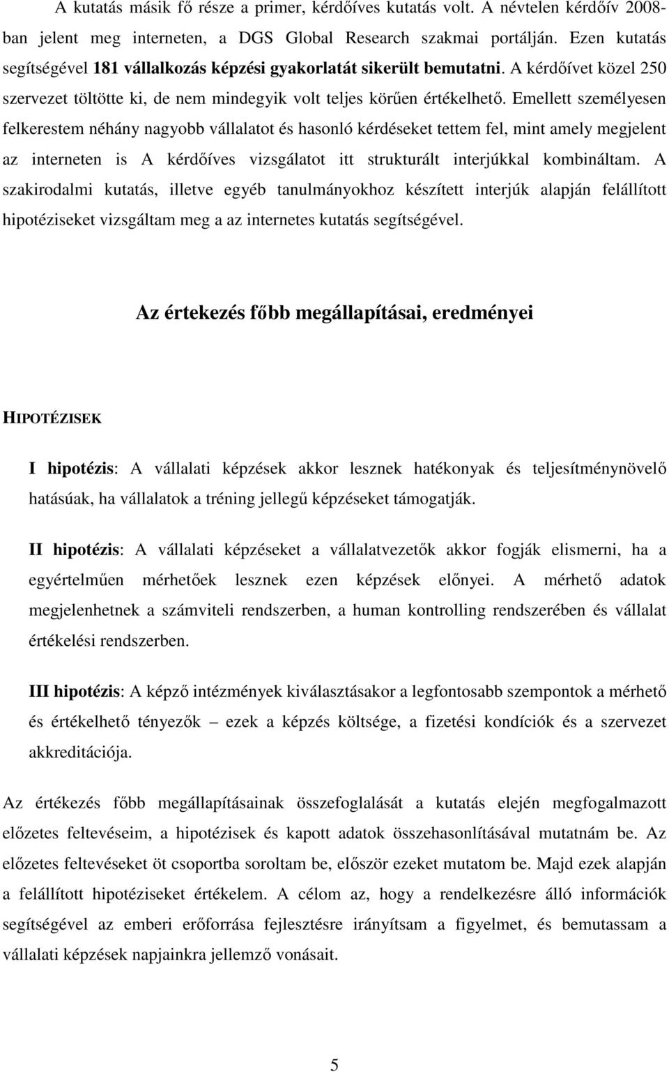 Emellett személyesen felkerestem néhány nagyobb vállalatot és hasonló kérdéseket tettem fel, mint amely megjelent az interneten is A kérdıíves vizsgálatot itt strukturált interjúkkal kombináltam.