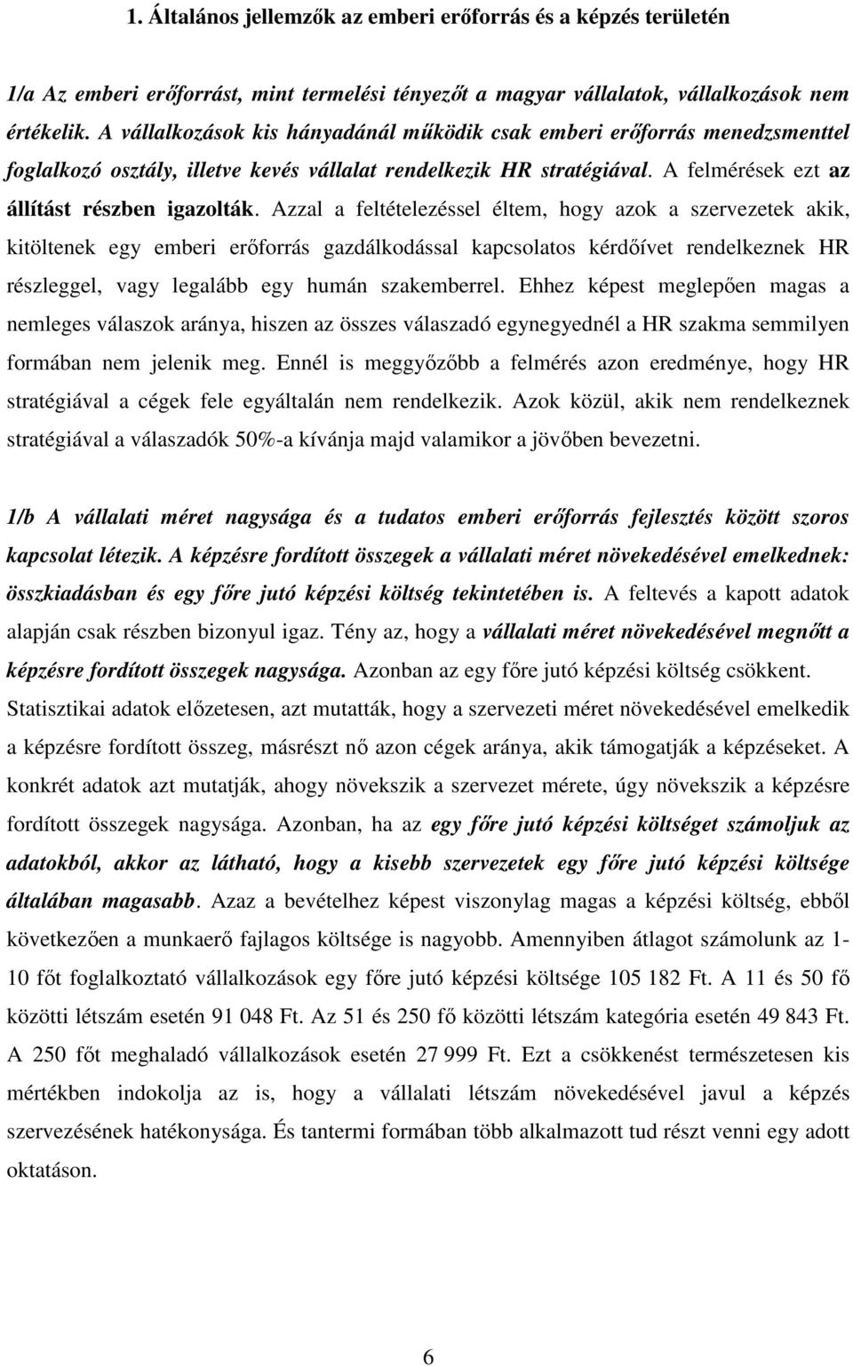 Azzal a feltételezéssel éltem, hogy azok a szervezetek akik, kitöltenek egy emberi erıforrás gazdálkodással kapcsolatos kérdıívet rendelkeznek HR részleggel, vagy legalább egy humán szakemberrel.