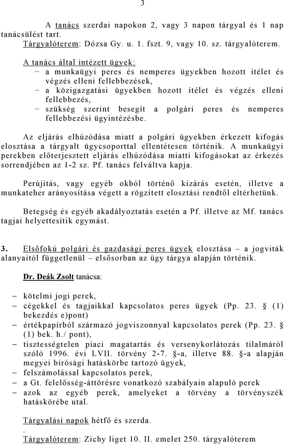 szerint besegít a polgári peres és nemperes fellebbezési ügyintézésbe. Az eljárás elhúzódása miatt a polgári ügyekben érkezett kifogás elosztása a tárgyalt ügycsoporttal ellentétesen történik.