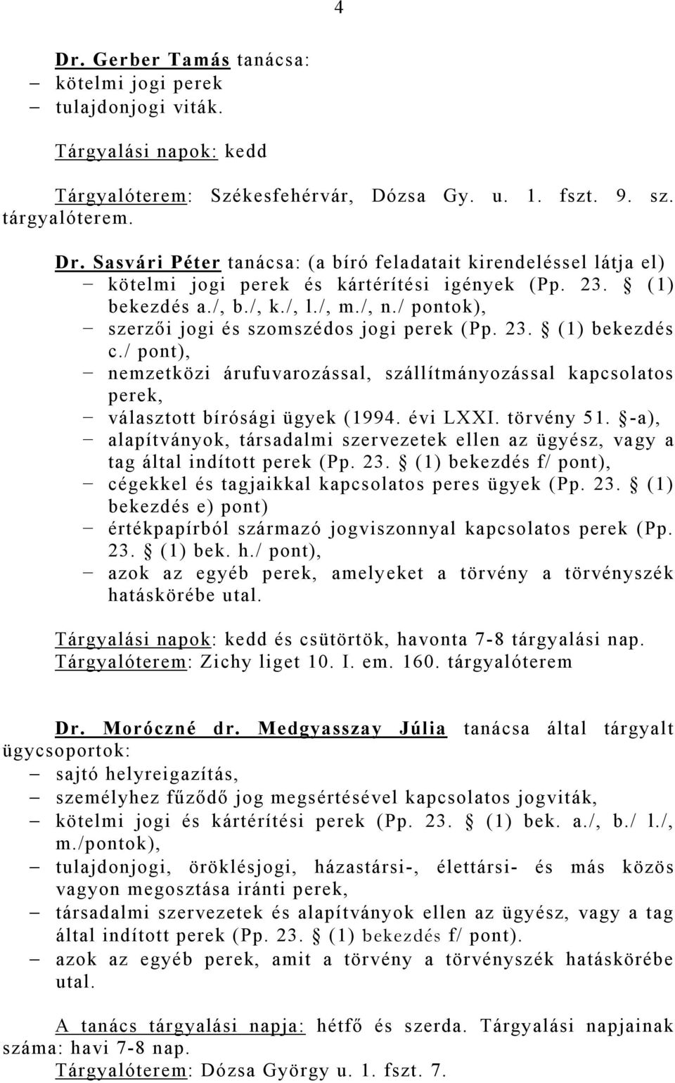 / pont), nemzetközi árufuvarozással, szállítmányozással kapcsolatos perek, választott bírósági ügyek (1994. évi LXXI. törvény 51.