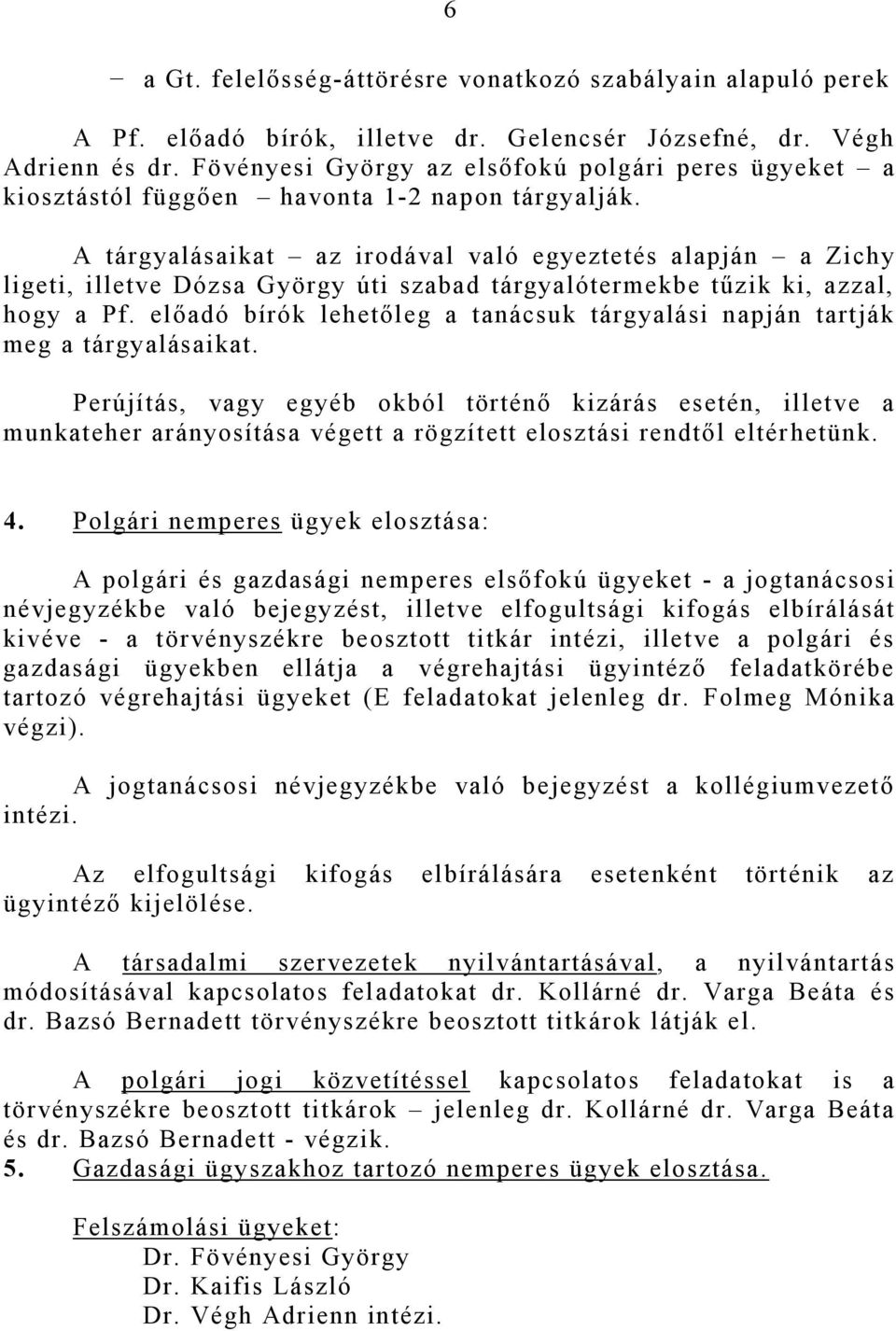 A tárgyalásaikat az irodával való egyeztetés alapján a Zichy ligeti, illetve Dózsa György úti szabad tárgyalótermekbe tűzik ki, azzal, hogy a Pf.