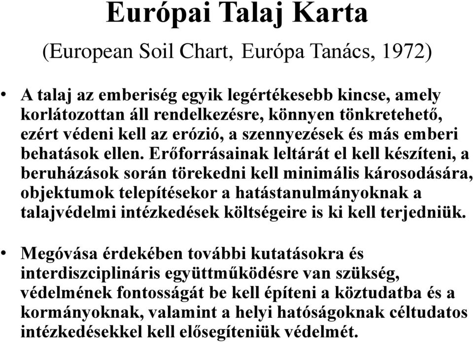 Erőforrásainak leltárát el kell készíteni, a beruházások során törekedni kell minimális károsodására, objektumok telepítésekor a hatástanulmányoknak a talajvédelmi intézkedések