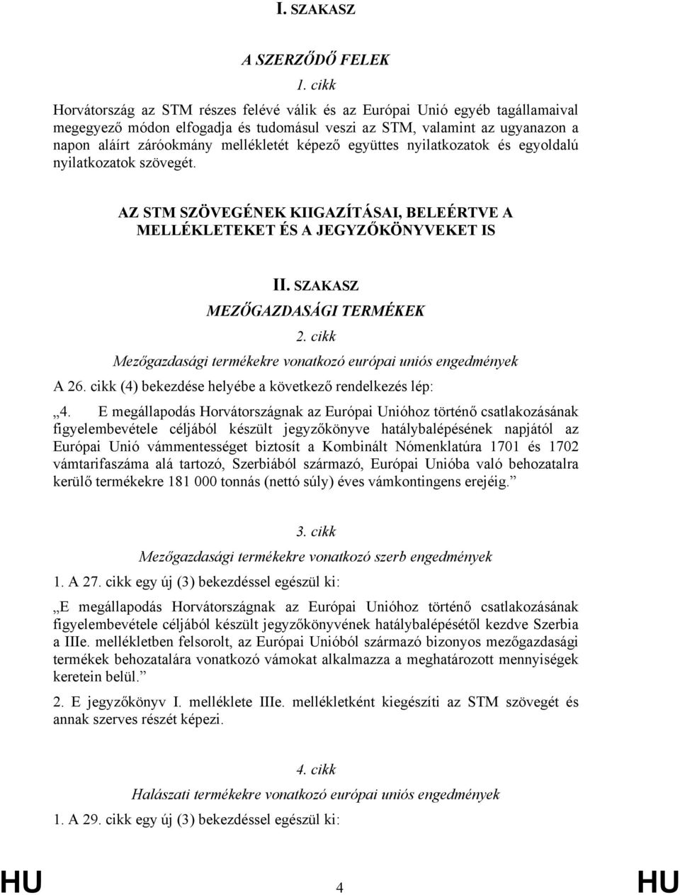 képező együttes nyilatkozatok és egyoldalú nyilatkozatok szövegét. AZ STM SZÖVEGÉNEK KIIGAZÍTÁSAI, BELEÉRTVE A MELLÉKLETEKET ÉS A JEGYZŐKÖNYVEKET IS II. SZAKASZ MEZŐGAZDASÁGI TERMÉKEK 2.