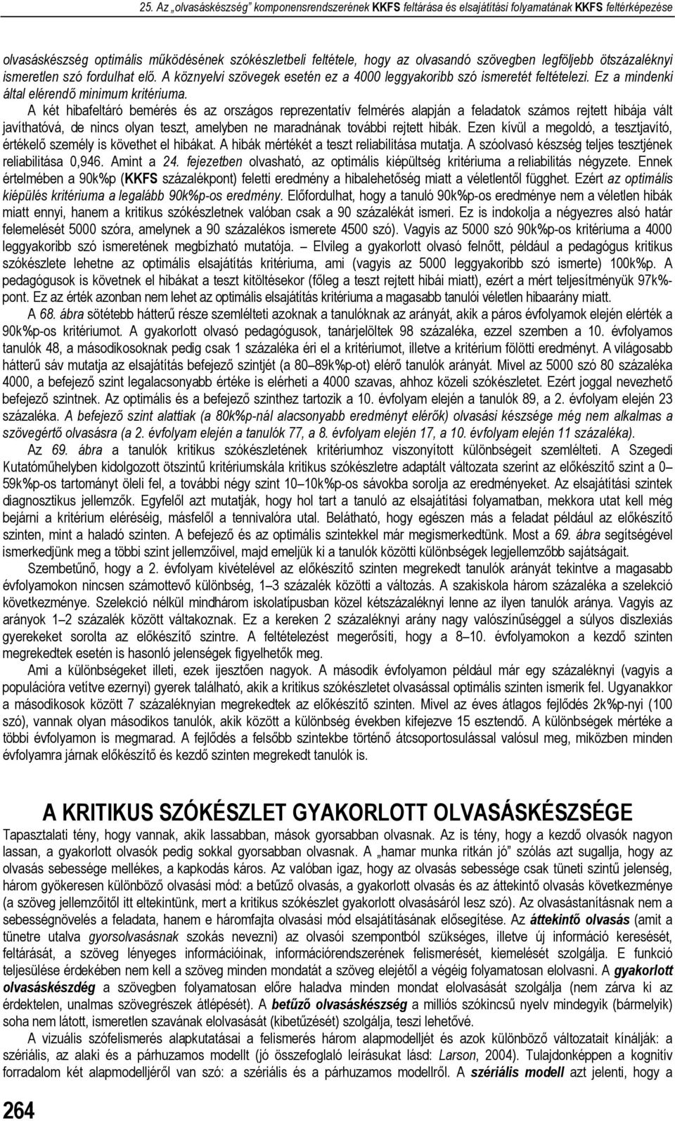 A két hibafeltáró bemérés és az országos reprezentatív felmérés alapján a feladatok számos rejtett hibája vált javíthatóvá, de nincs olyan teszt, amelyben ne maradnának további rejtett hibák.