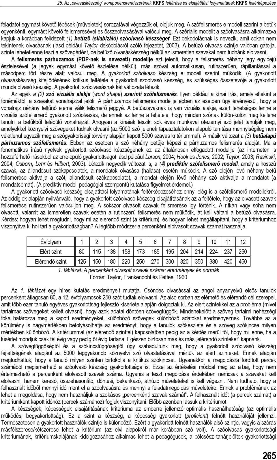 Ezt dekódolásnak is nevezik, amit sokan nem tekintenek olvasásnak (lásd például Taylor dekódolásról szóló fejezetét, 2003).