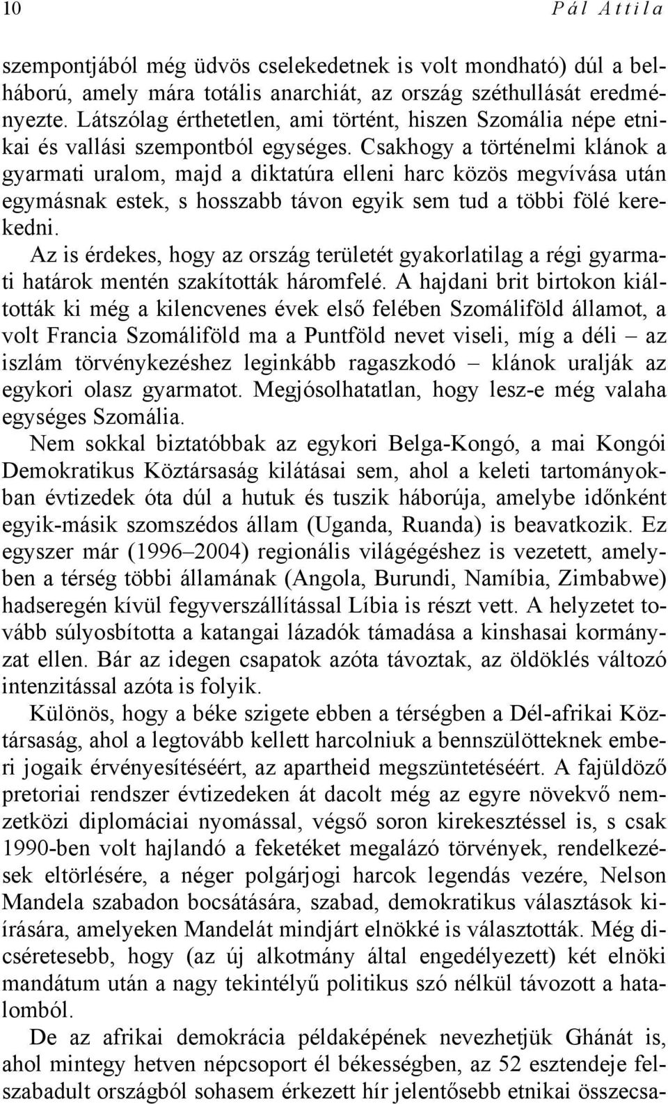 Csakhogy a történelmi klánok a gyarmati uralom, majd a diktatúra elleni harc közös megvívása után egymásnak estek, s hosszabb távon egyik sem tud a többi fölé kerekedni.