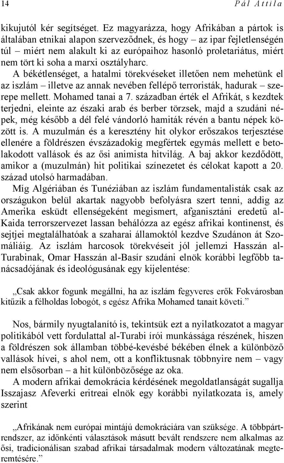 marxi osztályharc. A békétlenséget, a hatalmi törekvéseket illetően nem mehetünk el az iszlám illetve az annak nevében fellépő terroristák, hadurak szerepe mellett. Mohamed tanai a 7.