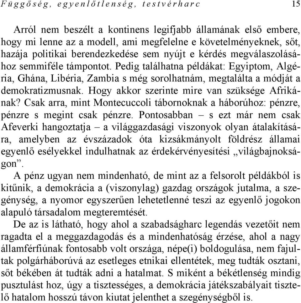 Hogy akkor szerinte mire van szüksége Afrikának? Csak arra, mint Montecuccoli tábornoknak a háborúhoz: pénzre, pénzre s megint csak pénzre.