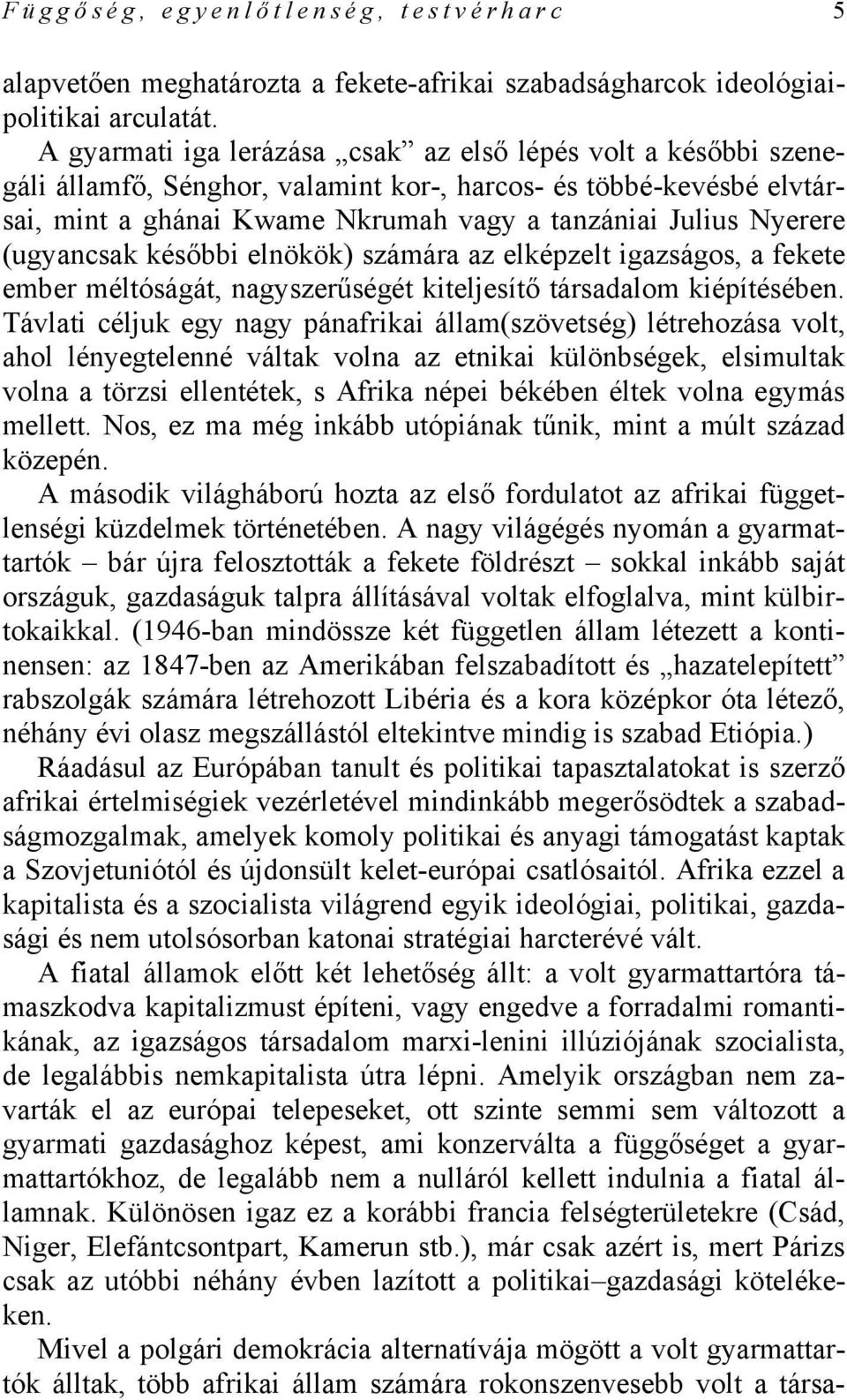 (ugyancsak későbbi elnökök) számára az elképzelt igazságos, a fekete ember méltóságát, nagyszerűségét kiteljesítő társadalom kiépítésében.