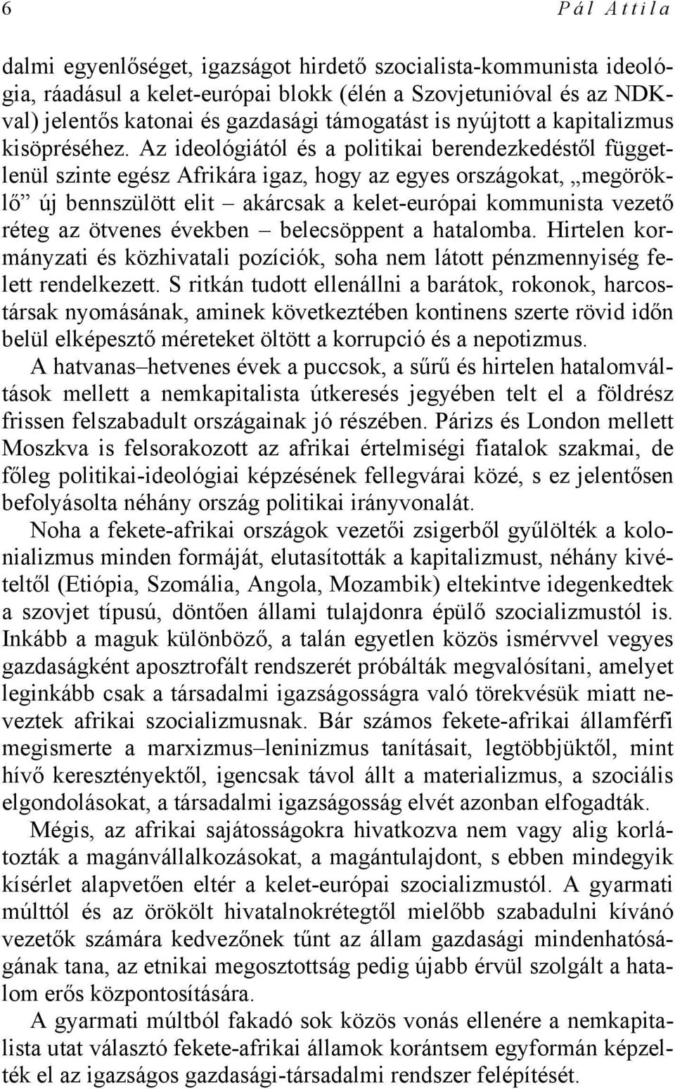 Az ideológiától és a politikai berendezkedéstől függetlenül szinte egész Afrikára igaz, hogy az egyes országokat, megöröklő új bennszülött elit akárcsak a kelet-európai kommunista vezető réteg az