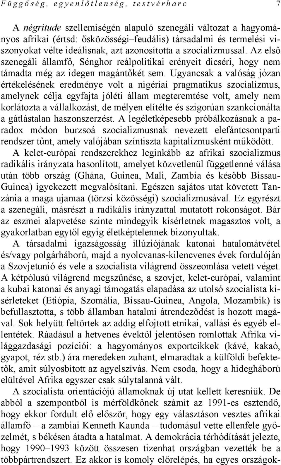 Ugyancsak a valóság józan értékelésének eredménye volt a nigériai pragmatikus szocializmus, amelynek célja egyfajta jóléti állam megteremtése volt, amely nem korlátozta a vállalkozást, de mélyen