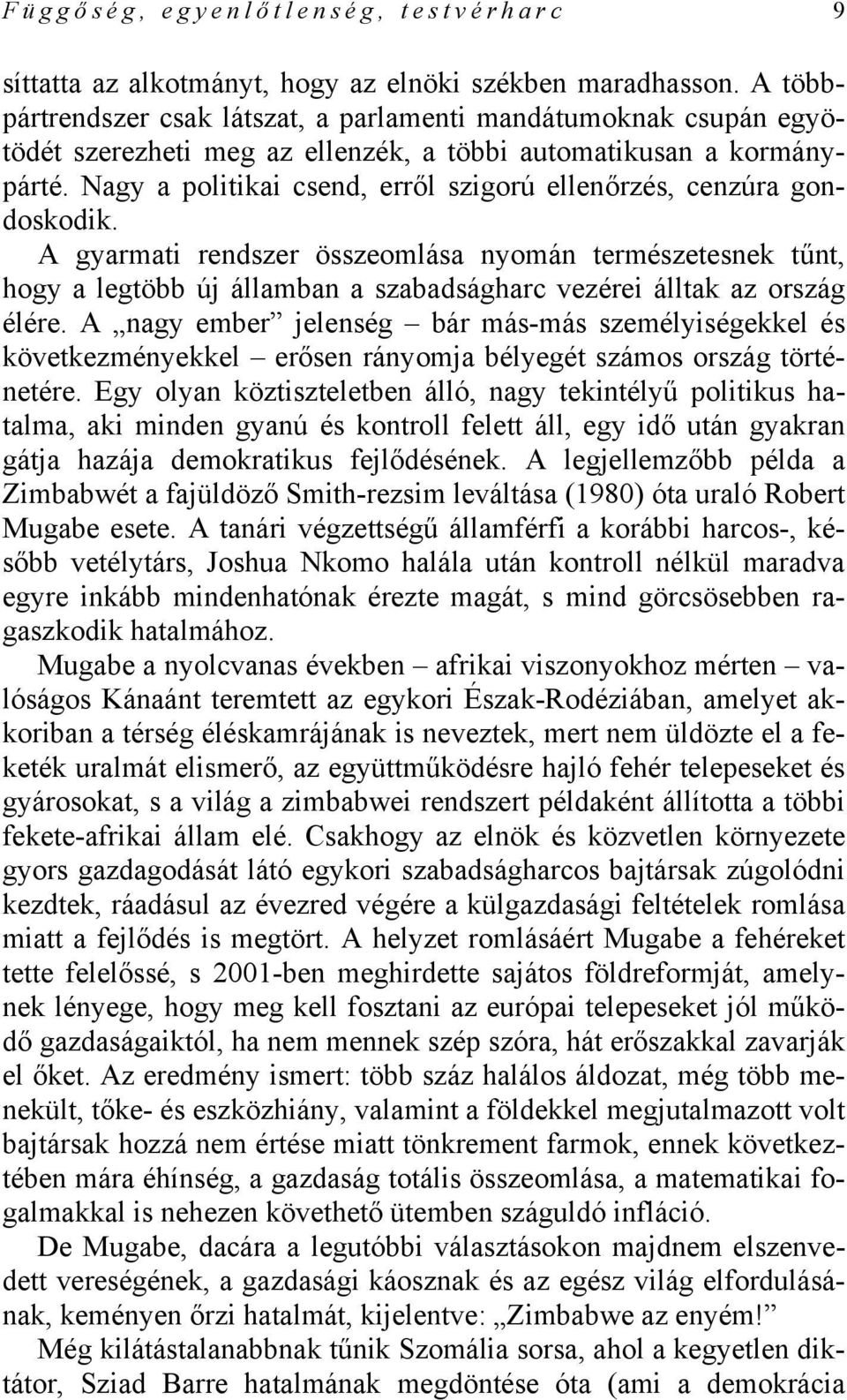 Nagy a politikai csend, erről szigorú ellenőrzés, cenzúra gondoskodik.