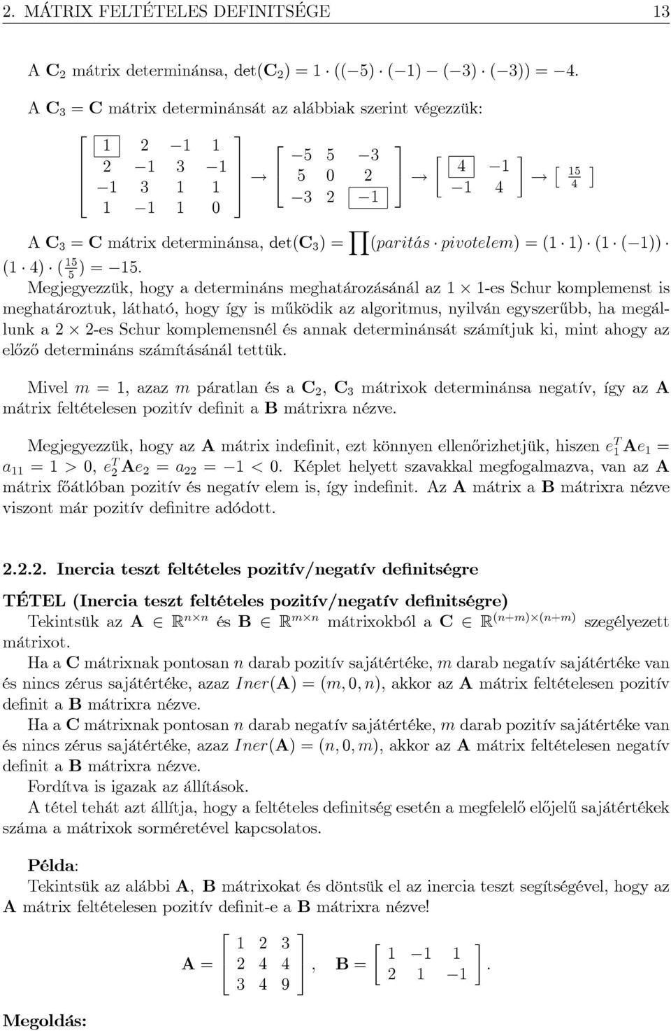 Megjegyezzük, hogy a determináns meghatározásánál az 1 1-es Schur komplemenst is meghatároztuk, látható, hogy így is m½uködik az algoritmus, nyilván egyszer½ubb, ha megállunk a -es Schur