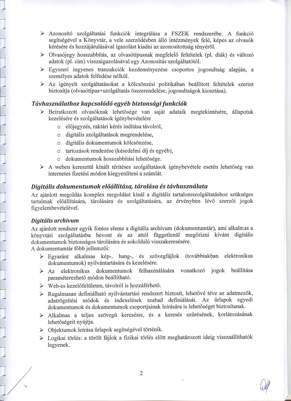 ~ Olvasójegy hosszabbítás, az olvasótípusnak megfelelő feltételek (pl. diák) és változó adatok (pl. cím) visszaigazolásával egy Azonosítás szolgáltatótól.