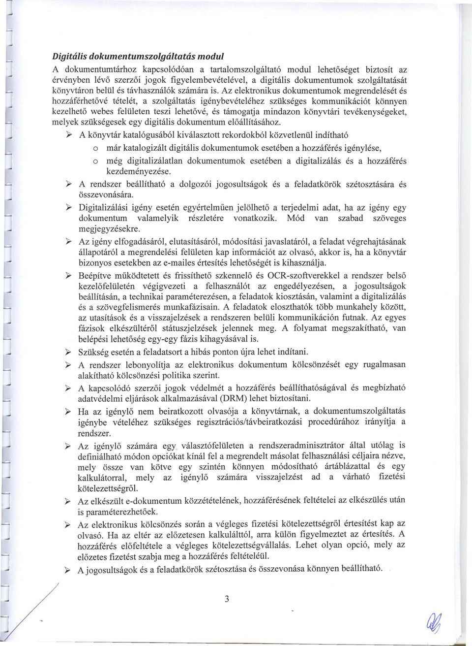 Az elektronikus dokumentumok megrendelését és hozzáférhetővé tételét, a szolgáltatás igénybevételéhez szükséges kommunikációt könnyen kezelhető webes felületen teszi lehetővé, és támogatja mindazon