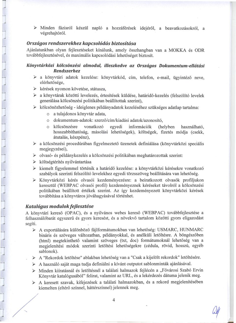 Könyvtárközi kölcsönzési almodul, illeszkedve az Országos Dokumentum-ellátási Rendszerhez ~ a könyvtári adatok kezelése: könyvtárkód, cím, telefon, e-mail, ügyintéző neve, elérhetősége, ~ kérések