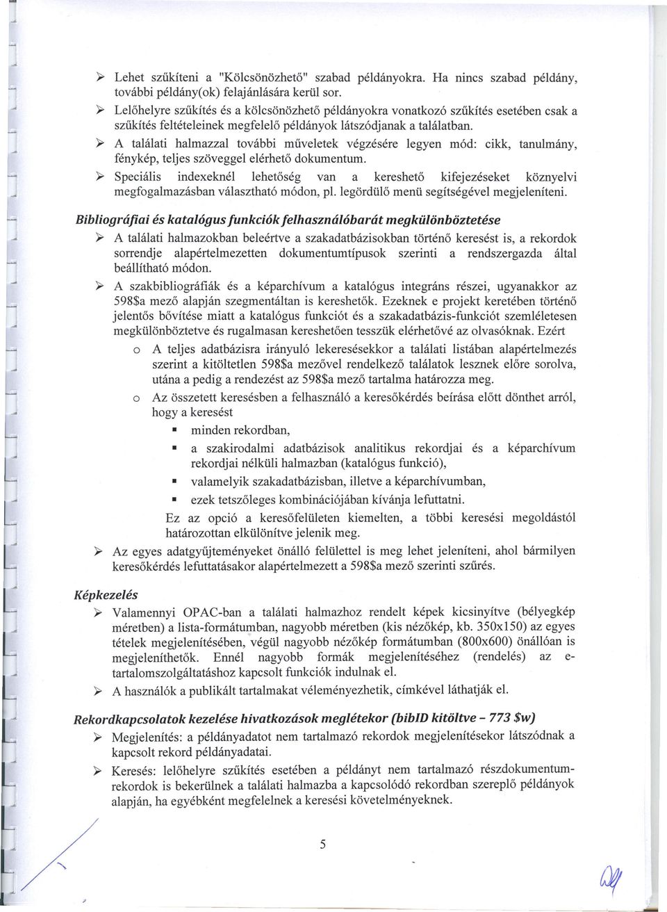 ~ A találati halmazzal további műveletek végzésére legyen mód: cikk, tanulmány, fénykép, teljes szöveggel elérhető dokumentum.