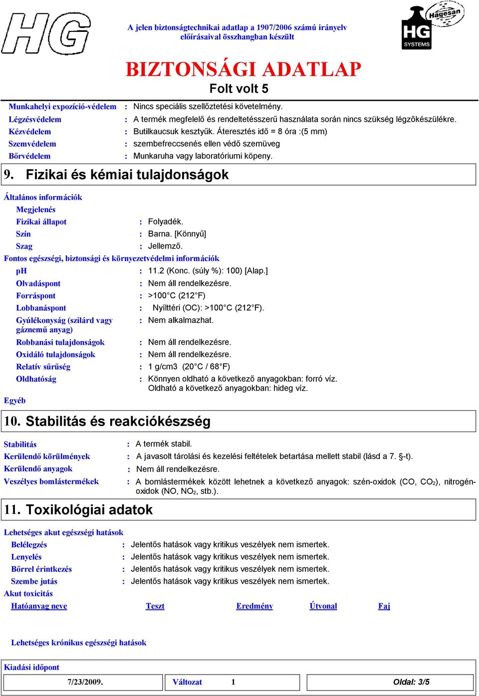 Áteresztés idő = 8 óra (5 mm) szembefreccsenés elen védő szemüveg Munkaruha vagy laboratóriumi köpeny.