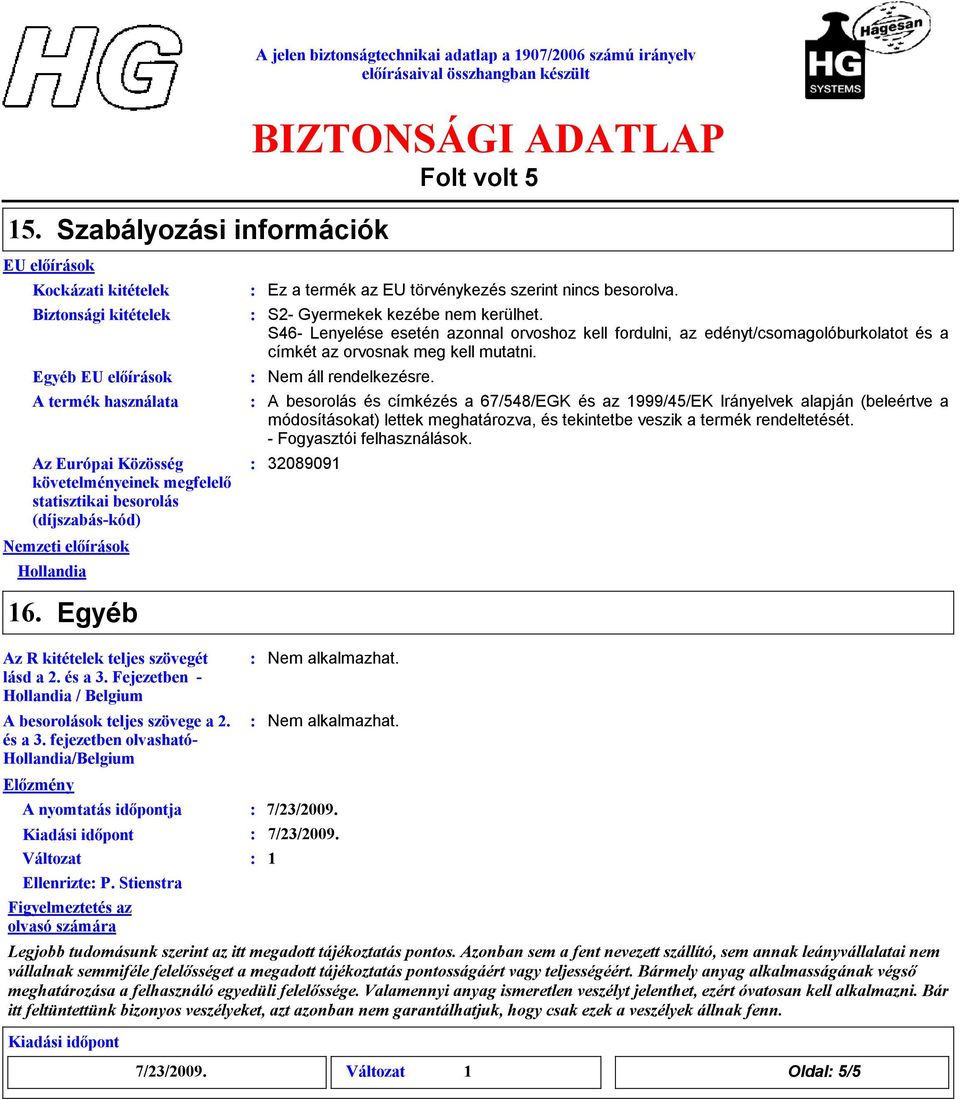 S46 e esetén azonnal orvoshoz kell fordulni, az edényt/csomagolóburkolatot és a címkét az orvosnak meg kell mutatni.