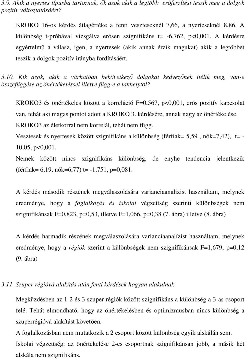 A kérdésre egyértelmő a válasz, igen, a nyertesek (akik annak érzik magukat) akik a legtöbbet teszik a dolgok pozitív irányba fordításáért. 3.10.